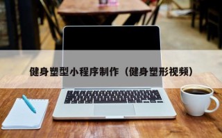 涿州健身塑型小程序制作（健身塑形视频）