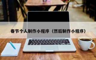 涿州春节个人制作小程序（然后制作小程序）